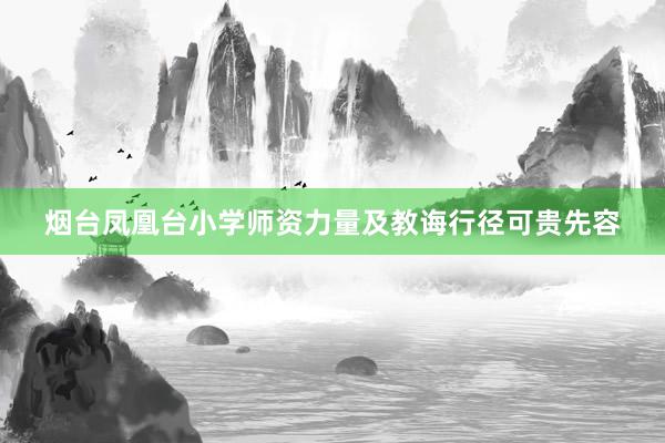 烟台凤凰台小学师资力量及教诲行径可贵先容